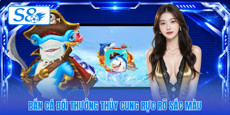 Bắn cá đổi thưởng thủy cung rực rỡ sắc màu