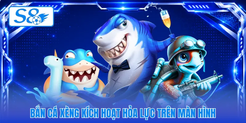 Bắn cá xèng kích hoạt hỏa lực trên màn hình