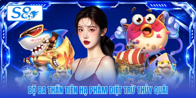 Bộ ba thần tiên hạ phàm diệt trừ thủy quái