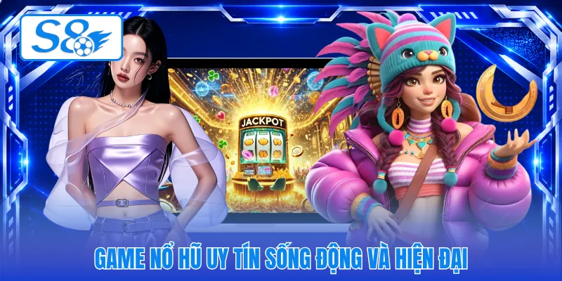 Game nổ hũ uy tín sống động và hiện đại