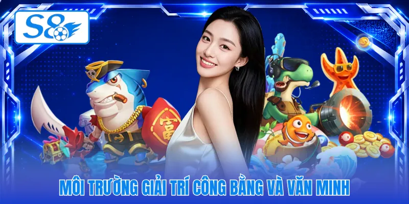 Môi trường giải trí công bằng và văn minh