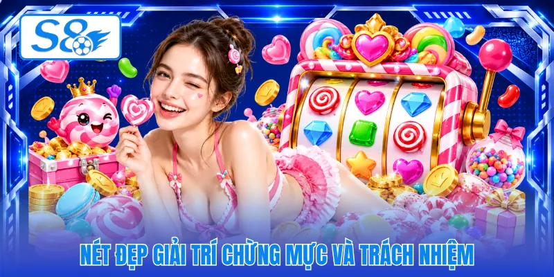 Nét đẹp giải trí chừng mực và trách nhiệm