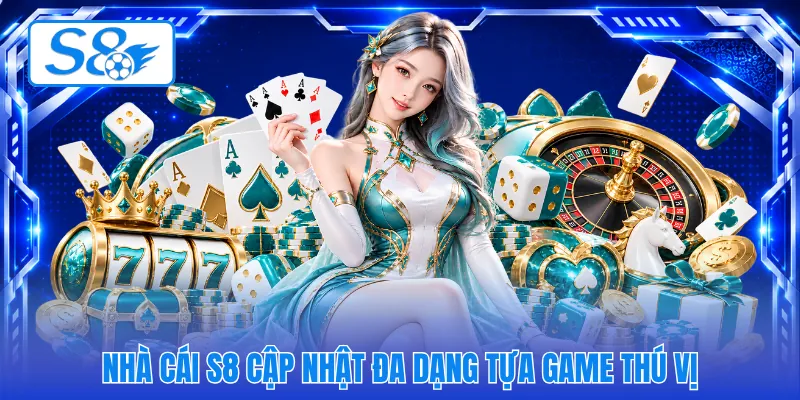Nhà cái S8 cập nhật đa dạng tựa game thú vị