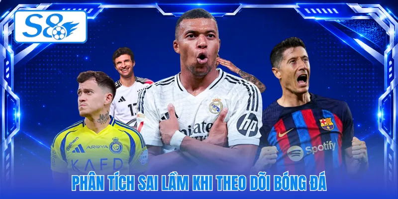 Phân tích sai lầm khi theo dõi bóng đá