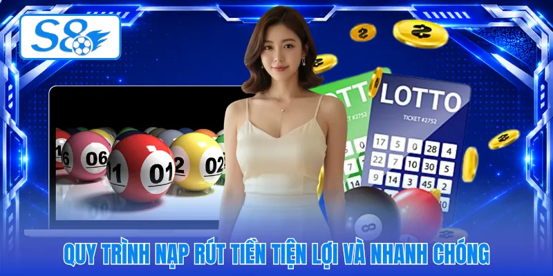 Quy trình nạp rút tiền tiện lợi và nhanh chóng