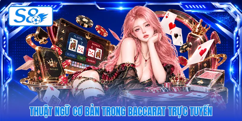 Thuật ngữ cơ bản trong Baccarat trực tuyến