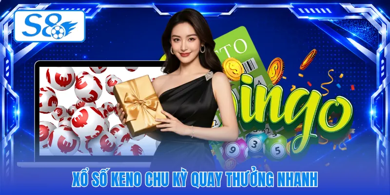 Xổ số keno chu kỳ quay thưởng nhanh